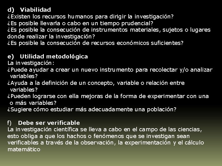 d) Viabilidad ¿Existen los recursos humanos para dirigir la investigación? ¿Es posible llevarla o