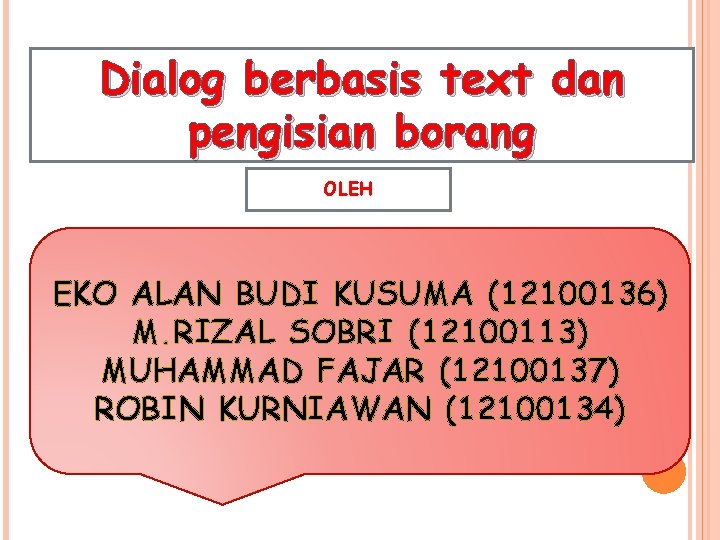 Dialog berbasis text dan pengisian borang OLEH EKO ALAN BUDI KUSUMA (12100136) M. RIZAL