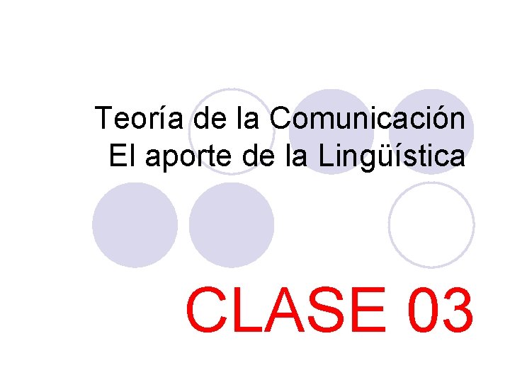 Teoría de la Comunicación El aporte de la Lingüística CLASE 03 