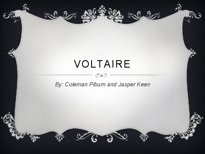 VOLTAIRE By: Coleman Piburn and Jasper Keen 
