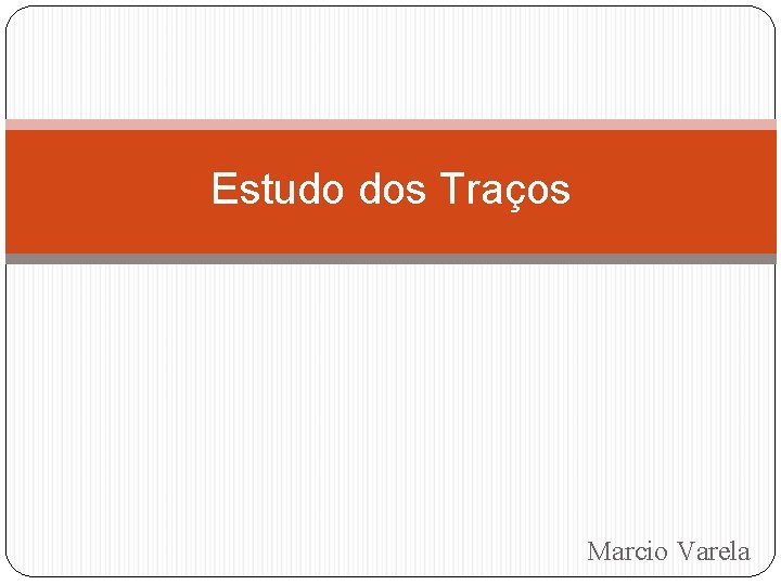 Estudo dos Traços Marcio Varela 