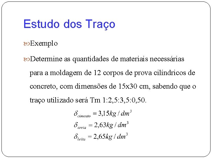 Estudo dos Traço Exemplo Determine as quantidades de materiais necessárias para a moldagem de