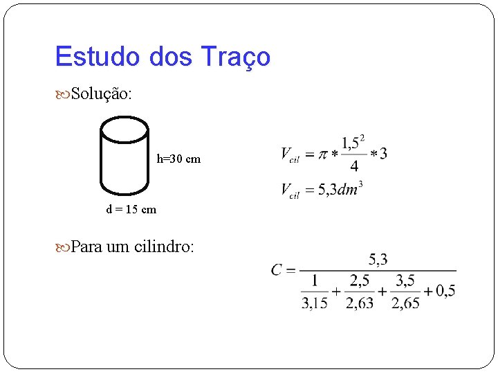Estudo dos Traço Solução: h=30 cm d = 15 cm Para um cilindro: 