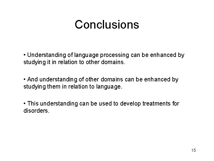 Conclusions • Understanding of language processing can be enhanced by studying it in relation Conclusions • Understanding of language processing can be enhanced by studying it in relation