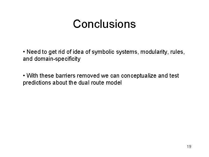 Conclusions • Need to get rid of idea of symbolic systems, modularity, rules, and Conclusions • Need to get rid of idea of symbolic systems, modularity, rules, and