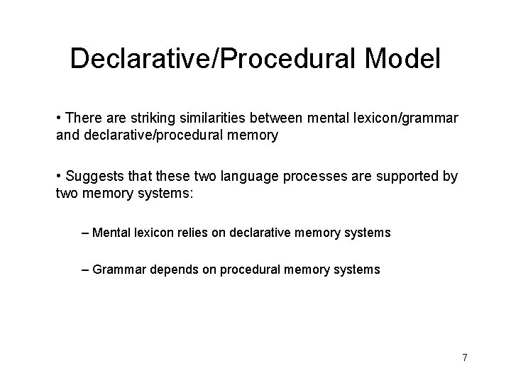 Declarative/Procedural Model • There are striking similarities between mental lexicon/grammar and declarative/procedural memory • Declarative/Procedural Model • There are striking similarities between mental lexicon/grammar and declarative/procedural memory •
