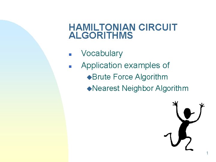 HAMILTONIAN CIRCUIT ALGORITHMS n n Vocabulary Application examples of u. Brute Force Algorithm u.