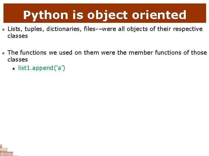 Python is object oriented n n Lists, tuples, dictionaries, files-–were all objects of their