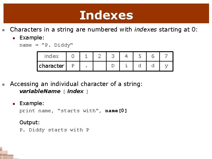 Indexes n Characters in a string are numbered with indexes starting at 0: n