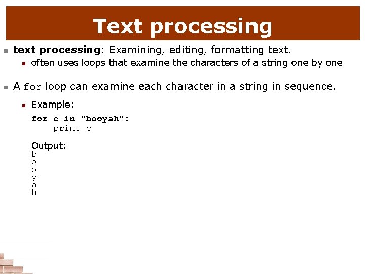 Text processing n text processing: Examining, editing, formatting text. n n often uses loops