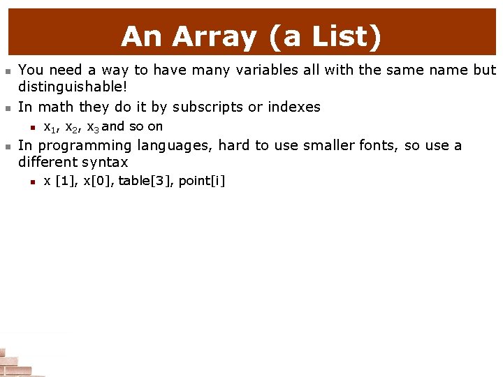 An Array (a List) n n You need a way to have many variables
