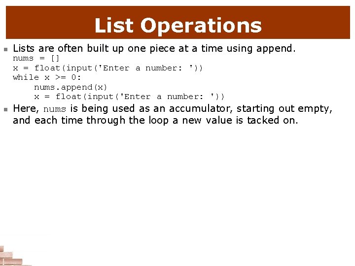 List Operations n Lists are often built up one piece at a time using