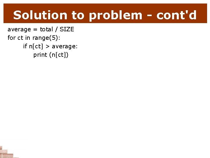 Solution to problem - cont'd average = total / SIZE for ct in range(5):