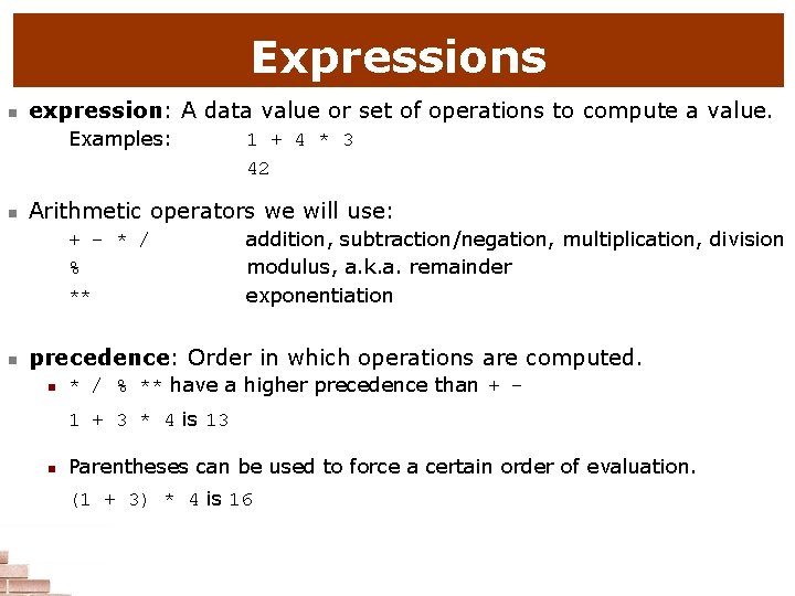 Expressions n expression: A data value or set of operations to compute a value.