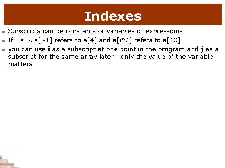 Indexes n n n Subscripts can be constants or variables or expressions If i