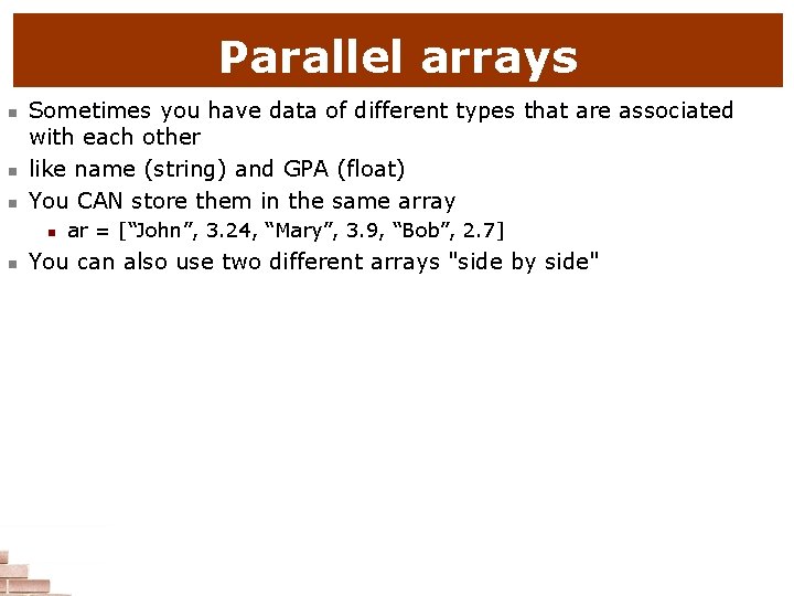 Parallel arrays n n n Sometimes you have data of different types that are