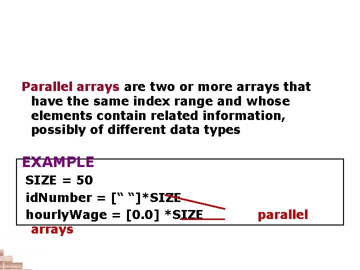 Parallel Arrays Parallel arrays are two or more arrays that have the same index