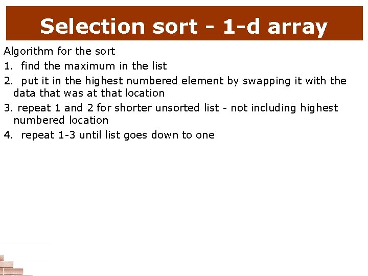 Selection sort - 1 -d array Algorithm for the sort 1. find the maximum