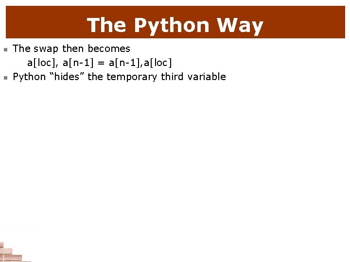 The Python Way n n The swap then becomes a[loc], a[n-1] = a[n-1], a[loc]