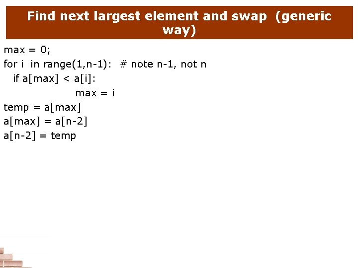 Find next largest element and swap (generic way) max = 0; for i in