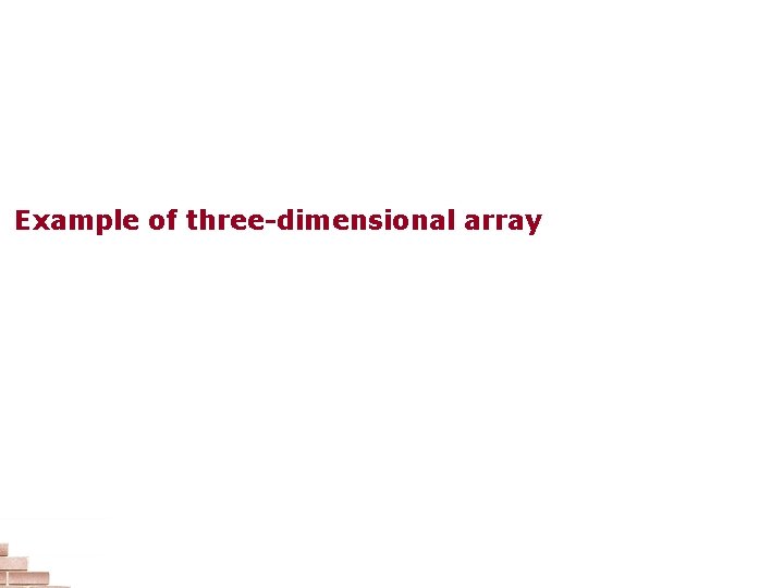 Using Multidimensional Arrays Example of three-dimensional array 
