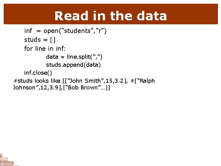 Read in the data inf = open(“students”, ”r”) studs = [] for line in