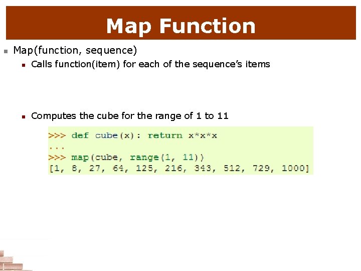 Map Function n Map(function, sequence) n Calls function(item) for each of the sequence’s items