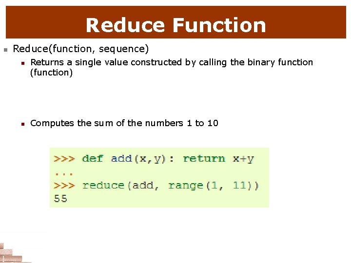 Reduce Function n Reduce(function, sequence) n n Returns a single value constructed by calling