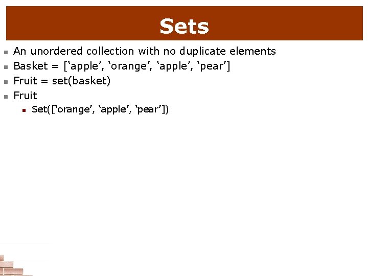 Sets n n An unordered collection with no duplicate elements Basket = [‘apple’, ‘orange’,