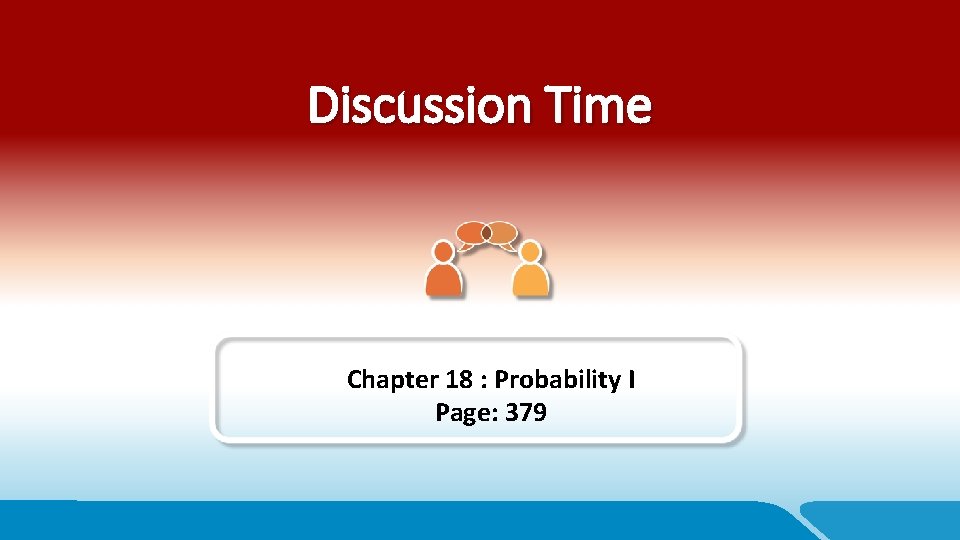 Discussion Time Chapter 18 : Probability I Page: 379 