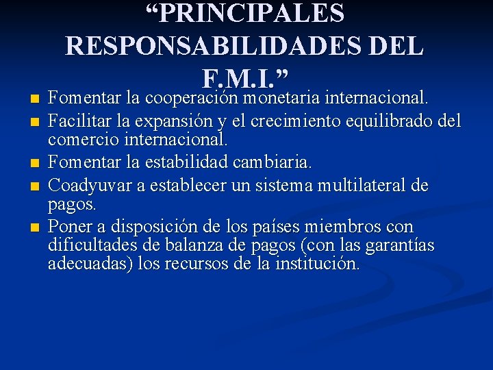 n n n “PRINCIPALES RESPONSABILIDADES DEL F. M. I. ” Fomentar la cooperación monetaria
