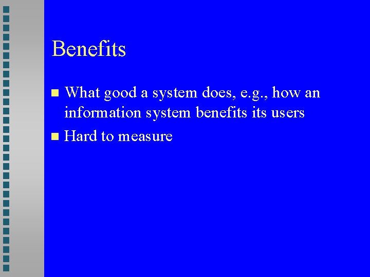 Benefits What good a system does, e. g. , how an information system benefits