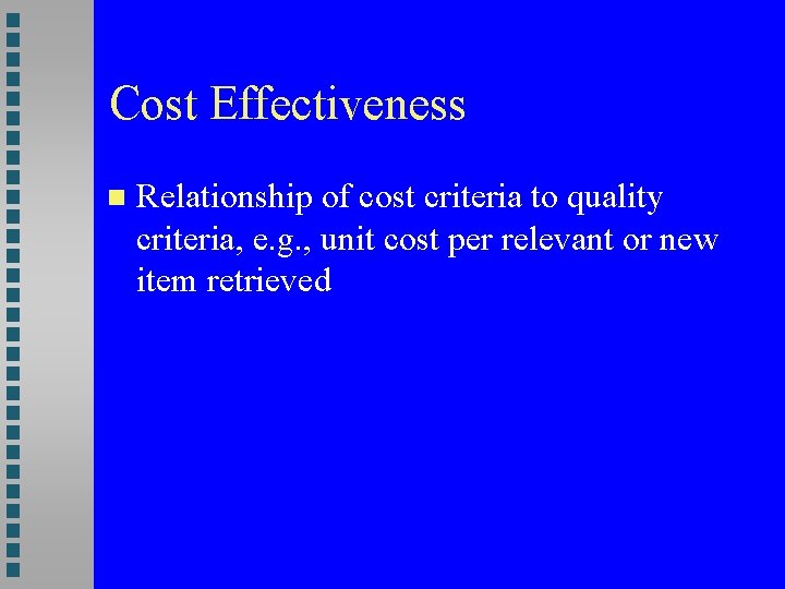 Cost Effectiveness Relationship of cost criteria to quality criteria, e. g. , unit cost