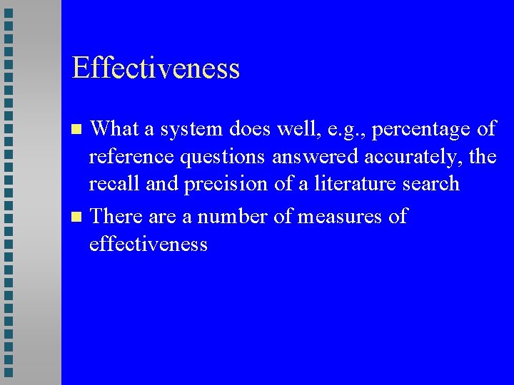 Effectiveness What a system does well, e. g. , percentage of reference questions answered