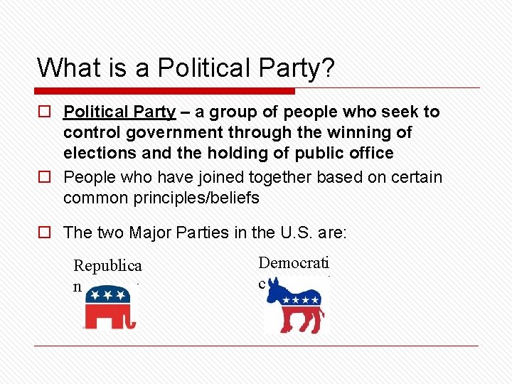 What is a Political Party? o Political Party – a group of people who