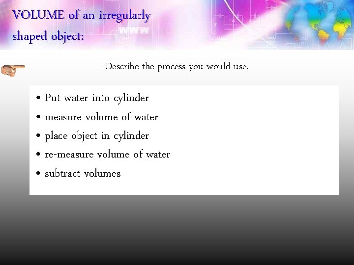 VOLUME of an irregularly shaped object: Describe the process you would use. • Put