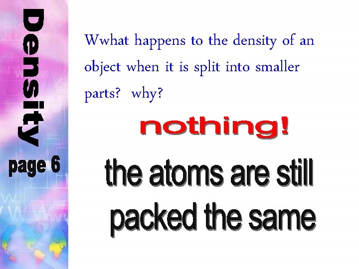 Wwhat happens to the density of an object when it is split into smaller