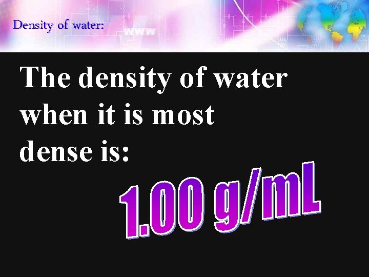 Density of water: The density of water when it is most dense is: 
