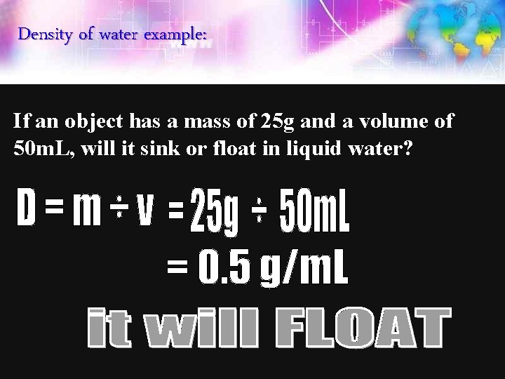 Density of water example: If an object has a mass of 25 g and