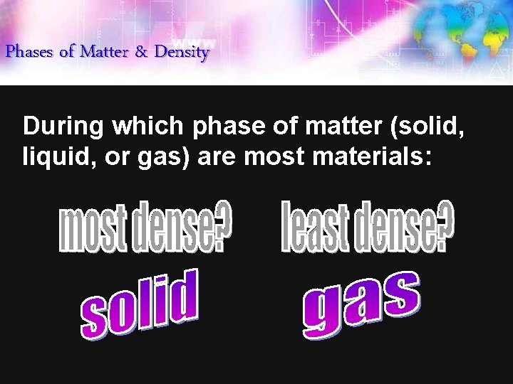 Phases of Matter & Density During which phase of matter (solid, liquid, or gas)