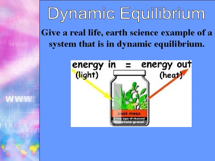 Give a real life, earth science example of a system that is in dynamic