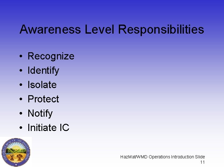 Awareness Level Responsibilities • • • Recognize Identify Isolate Protect Notify Initiate IC Haz.