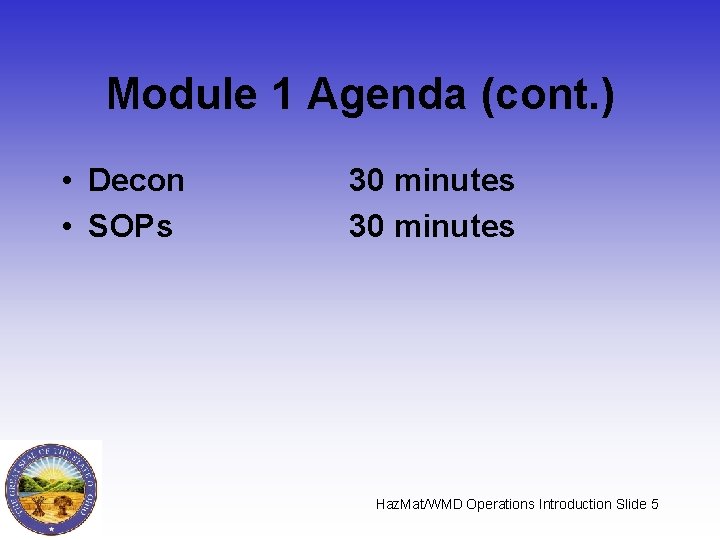 Module 1 Agenda (cont. ) • Decon • SOPs 30 minutes Haz. Mat/WMD Operations