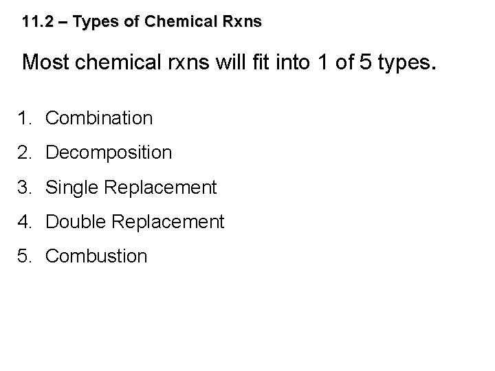 11. 2 – Types of Chemical Rxns Most chemical rxns will fit into 1