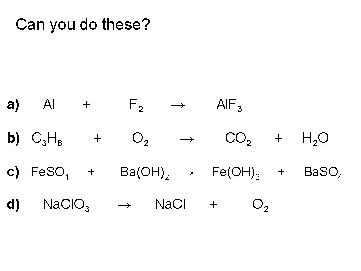 Can you do these? a) Al + b) C 3 H 8 c) Fe.