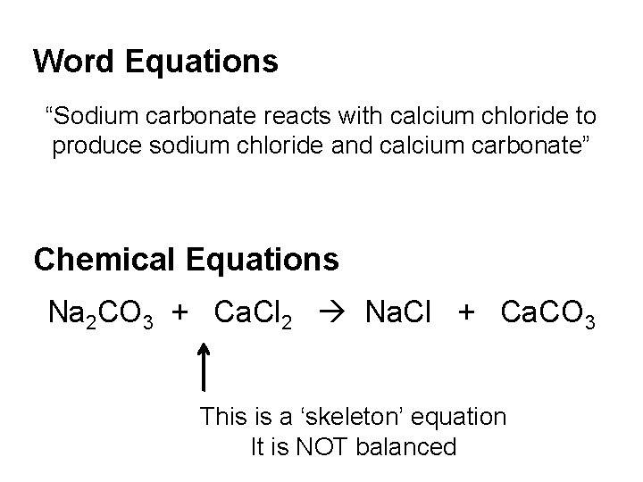 Word Equations “Sodium carbonate reacts with calcium chloride to produce sodium chloride and calcium