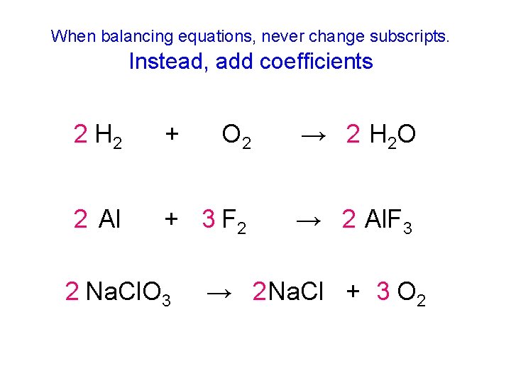 When balancing equations, never change subscripts. Instead, add coefficients 2 H 2 + O