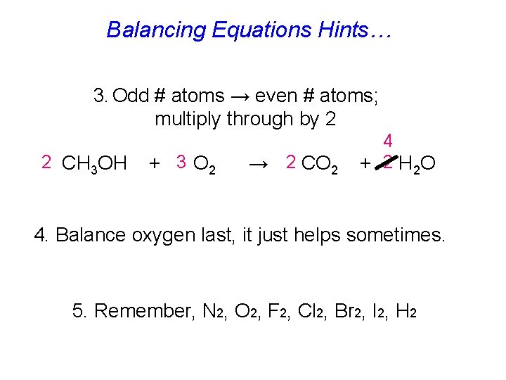 Balancing Equations Hints… 3. Odd # atoms → even # atoms; multiply through by