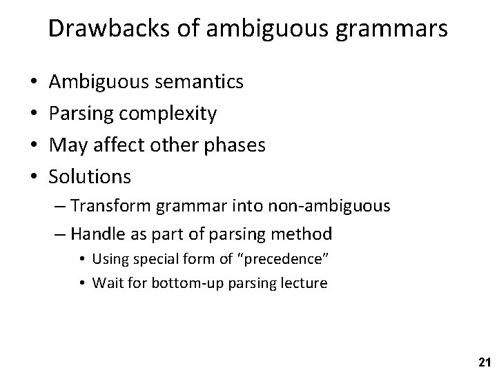 Drawbacks of ambiguous grammars • • Ambiguous semantics Parsing complexity May affect other phases