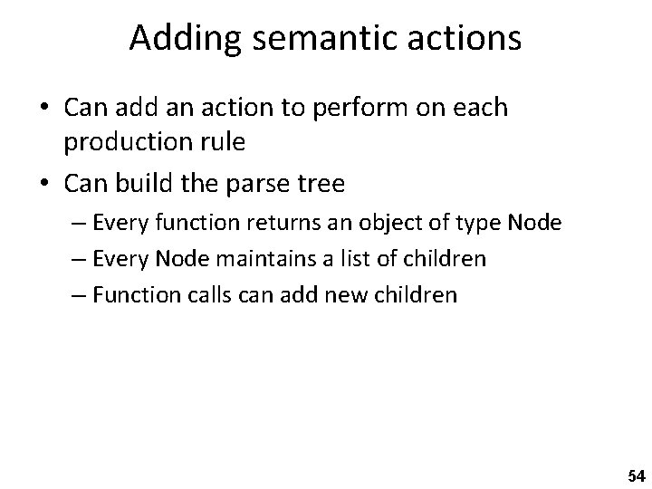Adding semantic actions • Can add an action to perform on each production rule